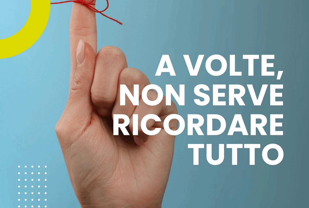 A VOLTE, NON SERVE RICORDARE TUTTO