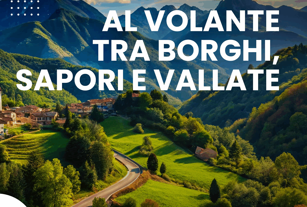AL VOLANTE TRA BORGHI, SAPORI E VALLATE